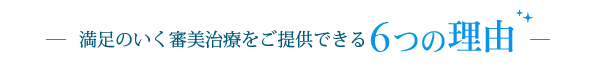 満足のいく審美治療をご提供できる6つの理由